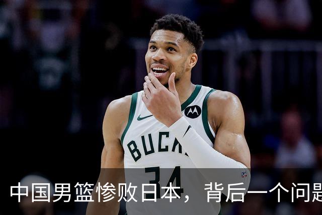 中国男篮惨败日本，背后一个问题已经到了必须正视的时候