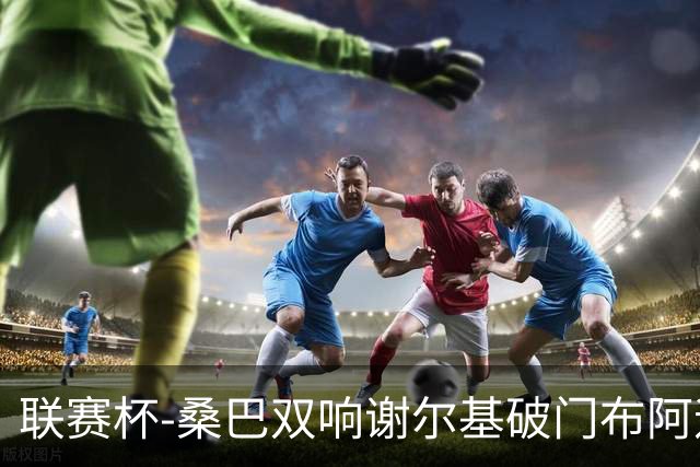 联赛杯-桑巴双响谢尔基破门布阿迪助攻 曼城5-0诺维奇